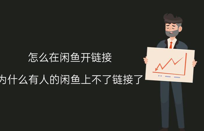 怎么在闲鱼开链接 为什么有人的闲鱼上不了链接了？